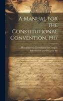 A Manual for the Constitutional Convention, 1917