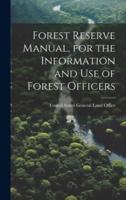 Forest Reserve Manual, for the Information and Use of Forest Officers