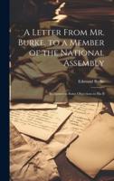 A Letter From Mr. Burke, to a Member of the National Assembly