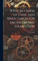 A Pocket Book of Coal and Speed Tables for Engineers and Steam-Users