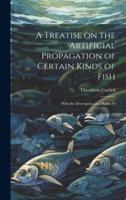 A Treatise on the Artificial Propagation of Certain Kinds of Fish