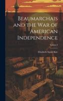Beaumarchais and the War of American Independence; Volume I