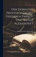 Der Dorpater Professor Georg Friedrich Parrot Und Kaiser Alexander I