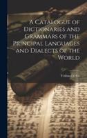 A Catalogue of Dictionaries and Grammars of the Principal Languages and Dialects of the World