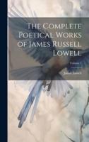 The Complete Poetical Works of James Russell Lowell; Volume 1
