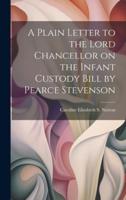 A Plain Letter to the Lord Chancellor on the Infant Custody Bill by Pearce Stevenson