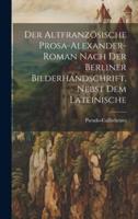 Der Altfranzösische Prosa-Alexander-Roman Nach Der Berliner Bilderhandschrift, Nebst Dem Lateinische