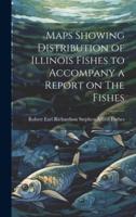 Maps Showing Distribution of Illinois Fishes to Accompany a Report on The Fishes