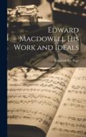 Edward Macdowell His Work and Ideals