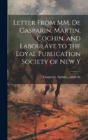 Letter From MM. De Gasparin, Martin, Cochin, and Laboulaye to the Loyal Publication Society of New Y