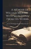 A Memoir of William Broome With Selections From His Works
