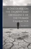 A Discourse on the Dignity and Excellence of the Human Character