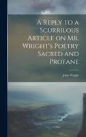 A Reply to a Scurrilous Article on Mr. Wright's Poetry Sacred and Profane
