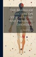 The Bradshaw Lecture on Vesical Stone and Prostatic Disorders