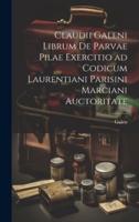 Claudii Galeni Librum De Parvae Pilae Exercitio Ad Codicum Laurentiani Parisini Marciani Auctoritate