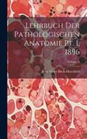 Lehrbuch Der Pathologischen Anatomie Pt. 1, 1896; Volume 1