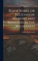 Black Robes, or Sketches of Missions and Ministers in the Wilderness