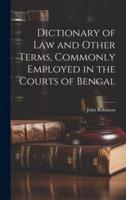 Dictionary of Law and Other Terms, Commonly Employed in the Courts of Bengal