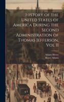 History of the United States of America During the Second Administration of Thomas Jefferson, Vol II