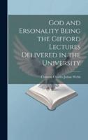 God and Ersonality Being the Gifford Lectures Delivered in the University