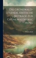 Die Grünewald-Legende, Kritische Beiträge Zur Grünewaldforschung