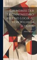 Grundriss Der Erkenntnistheorie Und Logik /C Von Wilhelm Schuppe