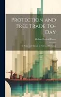 Protection and Free Trade To-Day