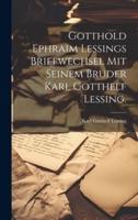 Gotthold Ephraim Lessings Briefwechsel Mit Seinem Bruder Karl Gotthelf Lessing.