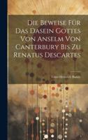 Die Beweise Für Das Dasein Gottes Von Anselm Von Canterbury Bis Zu Renatus Descartes