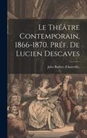 Le Théâtre Contemporain, 1866-1870. Préf. De Lucien Descaves