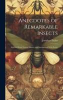 Anecdotes of Remarkable Insects; Selected From Natural History and Interspersed With Poetry