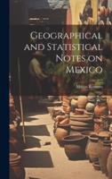 Geographical and Statistical Notes on Mexico