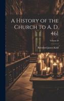 A History of the Church to A. D. 461; Volume II