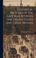 Historical Sketches of the Late War Between the United States and Great Britain