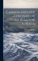 Canada and Her Colonies or Home Rule for Alberta