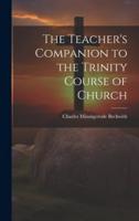 The Teacher's Companion to the Trinity Course of Church