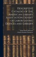 Descriptive Catalog of the American Library Association Exhibit of Labor-Saving Devices and Library