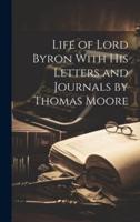 Life of Lord Byron With His Letters and Journals by Thomas Moore