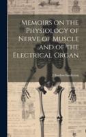 Memoirs on the Physiology of Nerve of Muscle and of the Electrical Organ