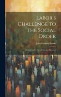 Labor's Challenge to the Social Order; Democracy Its Own Critic and Educator