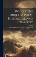 Robert the Bruce. A Poem, Historical and Romantic