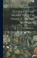 Flora of the Miami Valley, Ohio /C by A.P. Morgan