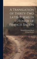 A Translation of Thirty-Two Latin Poems in Honor of Francis Bacon