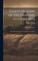 Essays on Some of the Dangers to Christian Faith