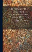 Die Kämpfe Und Streitigkeiten Zwischen Den Banu 'Umajja Und Den Banu Hasim; Eine Abhandlung Von Taki