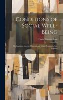 Conditions of Social Well-Being; or, Inquiries Into the Material and Moral Postition of the Populati