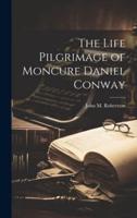 The Life Pilgrimage of Moncure Daniel Conway