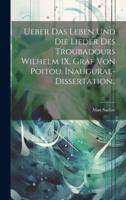 Ueber Das Leben Und Die Lieder Des Troubadours Wilhelm IX, Graf Von Poitou. Inaugural-Dissertation..