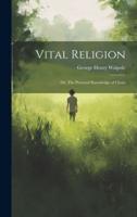 Vital Religion; or, The Personal Knowledge of Christ