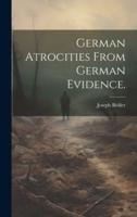 German Atrocities from German Evidence.